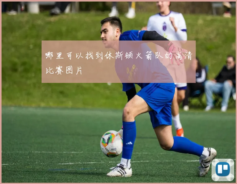 哪里可以找到休斯顿火箭队的高清比赛图片