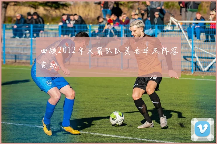 回顾2012年火箭队队员名单及阵容变动