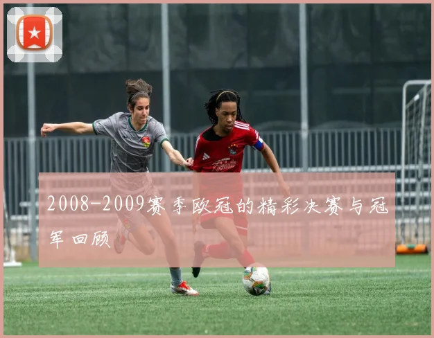 2008-2009赛季欧冠的精彩决赛与冠军回顾