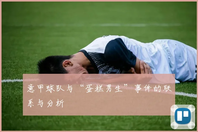 意甲球队与“蛋糕男生”事件的联系与分析