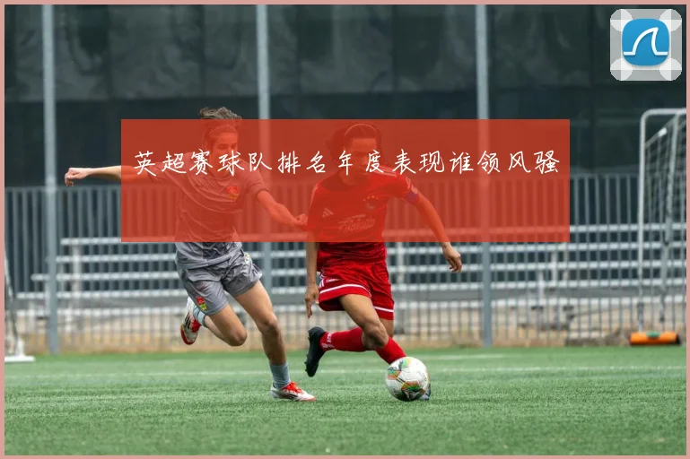 英超赛球队排名年度表现谁领风骚