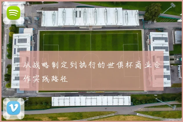 从战略制定到执行的世俱杯商业合作实践路径